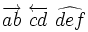 \overrightarrow{a b} \ \overleftarrow{c d} \ \widehat{d e f}