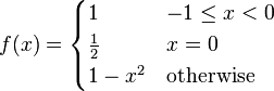 f(x) = \begin{cases}1 & -1 \le x < 0 \\
 \frac{1}{2} & x = 0 \\ 1 - x^2 & \mbox{otherwise}\end{cases}