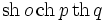 \operatorname{sh}\,o\,\operatorname{ch}\,p\,\operatorname{th}\,q\!