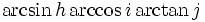 \arcsin h \arccos i \arctan j\,\!