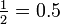 \tfrac{1}{2} = 0.5