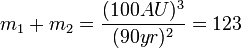 m_{1}+m_{2}=\frac{(100AU)^{3}}{(90yr)^{2}}=123