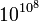 10^{10^8}