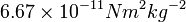 6.67\times10^{-11}N{m^{2}}{kg^{-2}}