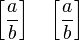 \left [ \frac{a}{b} \right ] \quad \left \lbrack \frac{a}{b} \right \rbrack