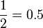 \frac{1}{2}=0.5