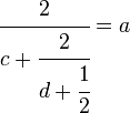 \cfrac{2}{c + \cfrac{2}{d + \cfrac{1}{2}}} = a